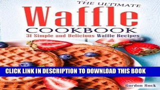 Ebook The Ultimate Waffle Cookbook: 31 Simple and Delicious Waffle Recipes Free Read