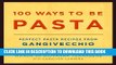 Best Seller 100 Ways to Be Pasta: Perfect Pasta Recipes from Gangivecchio Free Read