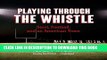 Read Now Playing Through the Whistle: Steel, Football, and an American Town PDF Online
