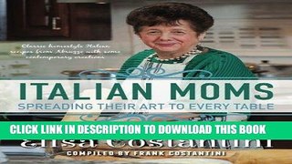 Ebook Italian Moms - Spreading their Art to every Table: Classic Homestyle Italian Recipes Free