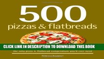 Ebook 500 Pizzas   Flatbreads: The Only Pizza   Flatbread Compendium You ll Ever Need (500 Cooking