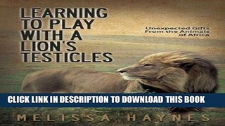 [PDF] Mobi Learning to Play With a Lion s Testicles: Unexpected Gifts From the Animals of Africa