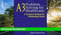 Read A3 Problem Solving for Healthcare: A Practical Method for Eliminating Waste FullBest Ebook