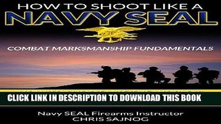 Read Now How to Shoot Like a Navy SEAL: Combat Marksmanship Fundamentals Download Book
