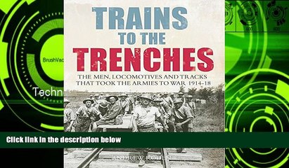 Buy NOW  Trains to the Trenches: The Men, Locomotives and Tracks That Took the Armies to War