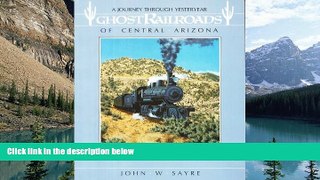 Buy NOW  Ghost Railroads of Central Arizona: A Journey Through Yesteryear (The Pruett Series)