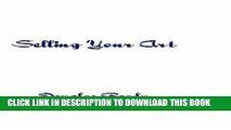 Read Now Selling Your Art: A comprehensive guide for the artist determined to not only survive,