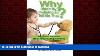Read book  Why Didn t My Pediatrician Tell Me That?: Alternative Solutions For a Healthy Growing