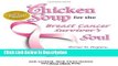 [Download] Chicken Soup for the Breast Cancer Survivor s Soul: Stories to Inspire, Support and