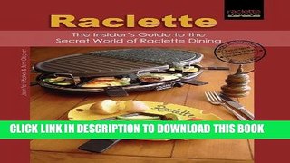 [PDF] FREE Raclette: The Insider s Guide to the Secret World of Raclette Dining [Download] Online