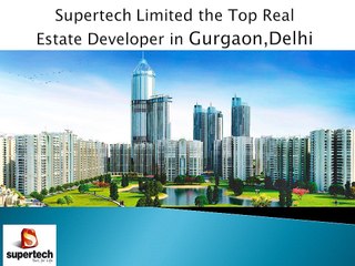 Supertech Limited the top Real Estae Developer in Gurgaon,Delhi