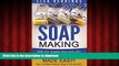 Read books  Soap Making: Made Easy! - How To Make Natural Soap From Scratch - With 33+ Organic