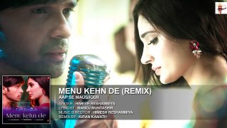 Menu Kehn De (Remix) Full Audio | AAP SE MAUSIIQUII | Himesh Reshammiya | Kiran Kamath |