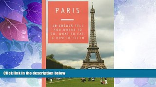 Big Deals  Paris: 10 Locals Tell You Where to Go, What to Eat, and How to Fit In  Full Read Most