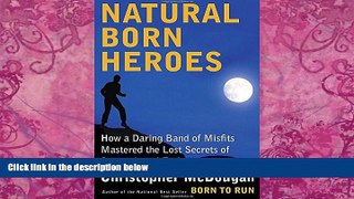 Big Deals  Natural Born Heroes: How a Daring Band of Misfits Mastered the Lost Secrets of Strength