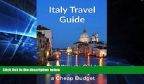 Must Have  Italy Travel Guide: The Ultimate Guide to Travel to Italy on a Cheap Budget: (Italy,