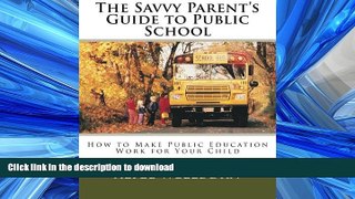 READ BOOK  The Savvy Parent s Guide to Public School: How to Make Public Education Work for Your