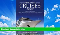 Buy NOW  How to Sell Cruises Step-by-Step: A Beginner s Guide to Becoming a 