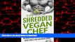 Best book  THE SHREDDED VEGAN CHEF (VOL.1 BASIC): Discover The Most Delicious, Nutrient Rich,