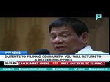 President Rody Duterte to Filipino Community: You will return to a better Philippines