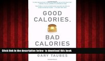Read book  Good Calories, Bad Calories: Fats, Carbs, and the Controversial Science of Diet and
