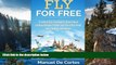 Deals in Books  Fly For Free: Practical Tips You Need to Know About Getting Cheaper Flights and