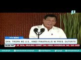 DFA: Tropa ng US, hindi pinapaalis ni Pangulong Rodrigo Duterte