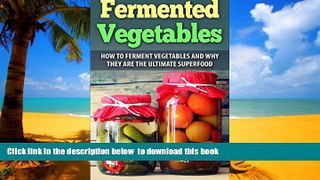 Read book  Fermented Vegetables: How To Ferment Vegetables And Why They Are The Ultimate