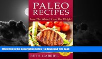 Read book  Paleo Recipes Lose The Wheat, Lose The Weight: Gluten Free, Wheat Free, Weight Loss,