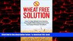 Best books  Wheat Free Solution : How To Stop Wheat From Ruining Your Health While Eating Great