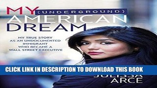 Ebook My (Underground) American Dream: My True Story as an Undocumented Immigrant Who Became a
