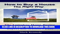 Read Now How to Buy a House the Right Way: The Complete Home Buying Guide For First-Time Home