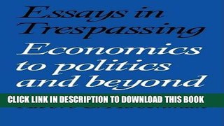 Ebook Essays in Trespassing: Economics to Politics and Beyond Free Read