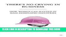 Ebook There s No Crying in Business: How Women Can Succeed in Male-Dominated Industries Free Read