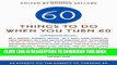 Ebook Sixty Things to Do When You Turn Sixty: 60 Experts on the Subject of Turning 60 Free Read