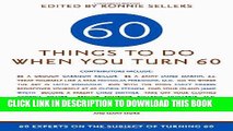 Ebook Sixty Things to Do When You Turn Sixty: 60 Experts on the Subject of Turning 60 Free Read