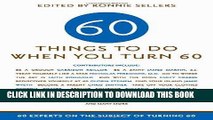 Best Seller Sixty Things to Do When You Turn Sixty: 60 Experts on the Subject of Turning 60 Free