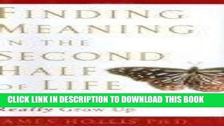 Ebook Finding Meaning in the Second Half of Life: How to Finally, Really Grow Up Free Read