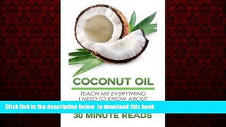 Read books  Coconut Oil: Teach Me Everything I Need To Know About Coconut Oil In 30 Minutes