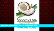 Read books  Coconut Oil: Teach Me Everything I Need To Know About Coconut Oil In 30 Minutes