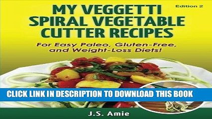 [PDF] My Veggetti Spiral Vegetable Cutter Recipe Book: For Easy Paleo, Gluten-Free and Weight Loss