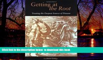 GET PDFbook  Getting at the Root: Treating the Deepest Source of Disease full online