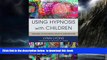 liberty books  Using Hypnosis with Children: Creating and Delivering Effective Interventions