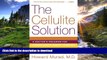 READ BOOK  The Cellulite Solution: A Doctor s Program for Losing Lumps, Bumps, Dimples, and