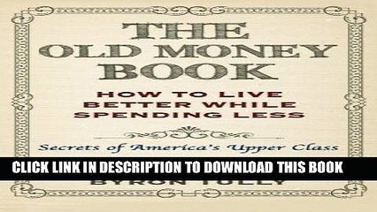 [PDF] The Old Money Book: How To Live Better While Spending Less: Secrets of America s Upper Class