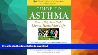 READ BOOK  The Children s Hospital of Philadelphia Guide to Asthma: How to Help Your Child Live a