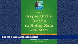 READ BOOK  The Aspie Girl s Guide to Being Safe with Men: The Unwritten Safety Rules No-one is