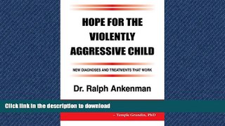 READ BOOK  Hope for the Violently Aggressive Child: New Diagnoses and Treatments that Work FULL