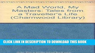 Best Seller A Mad World, My Masters: Tales from a Traveller s Life (Charnwood Library) Free Read