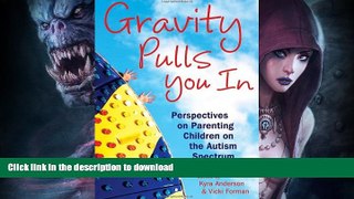 READ BOOK  Gravity Pulls You in: Perspectives on Parenting Children on the Autism Spectrum (Mom s